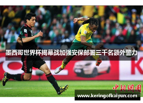 墨西哥世界杯揭幕战加强安保部署三千名额外警力