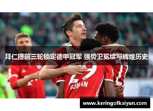 拜仁提前三轮锁定德甲冠军 强势卫冕续写辉煌历史