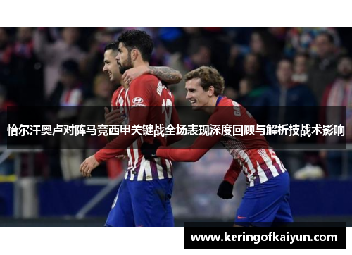 恰尔汗奥卢对阵马竞西甲关键战全场表现深度回顾与解析技战术影响