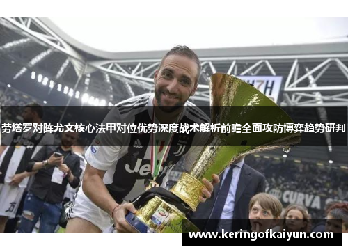 劳塔罗对阵尤文核心法甲对位优势深度战术解析前瞻全面攻防博弈趋势研判 劳塔罗对阵尤文核心法甲对位优势深度战术解析前瞻全面攻防博弈趋势研判